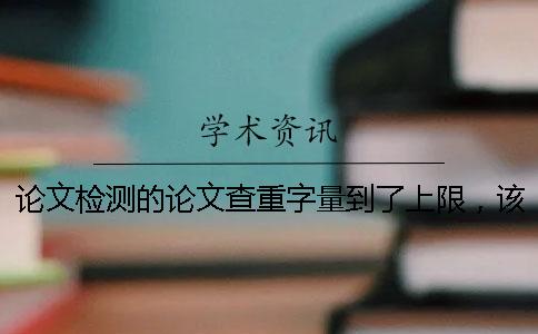 論文檢測的論文查重字量到了上限，該怎樣處理？