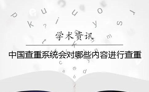 中國查重系統(tǒng)會對哪些內(nèi)容進行查重？