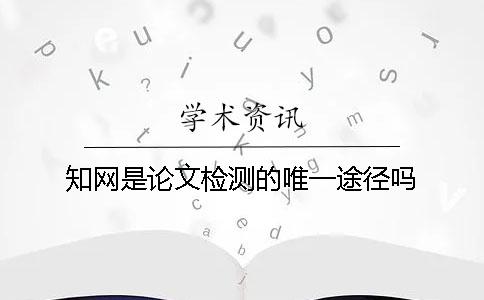 學(xué)術(shù)是論文檢測的唯一途徑嗎？