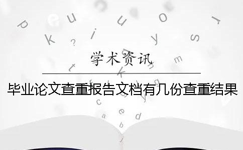 畢業(yè)論文查重報(bào)告文檔有幾份查重結(jié)果 畢業(yè)論文查重報(bào)告文檔有幾份查重結(jié)果