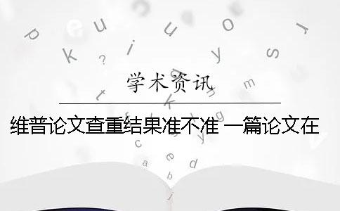 維普論文查重結果準不準？ 一篇論文在維普上可以查重幾次