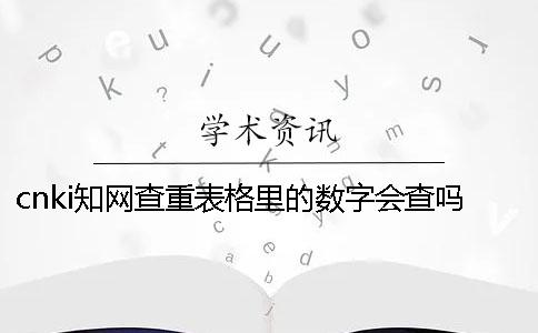 cnki學術查重表格里的數字會查嗎？