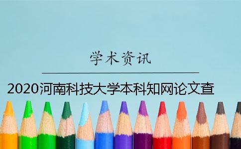 2020河南科技大學本科學術論文查重要求是什么？職稱論文答辯時的答辯態度應該怎么樣？