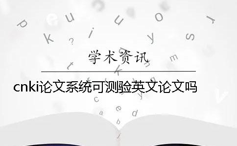cnki論文系統可測驗英文論文嗎？