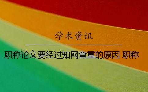 職稱論文要經過學術查重的原因 職稱論文在中國學術哪里查重