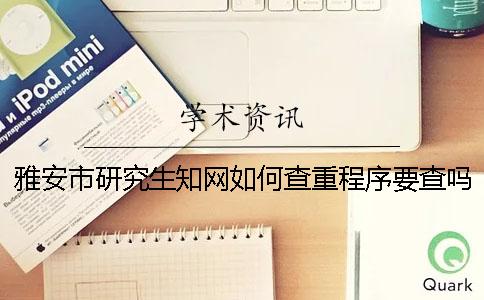 雅安市研究生學術如何查重？程序要查嗎？
