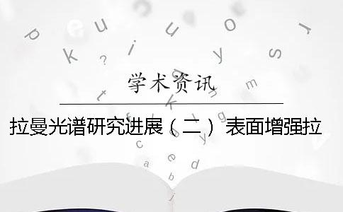 拉曼光譜研究進(jìn)展（二） 表面增強(qiáng)拉曼光譜的研究進(jìn)展