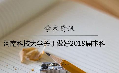河南科技大學關于做好2019屆本科畢業設計（論文）工作的通知---學術查重