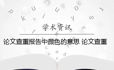 論文查重報(bào)告中顏色的意思 論文查重報(bào)告上綠色的字要修改嗎？
