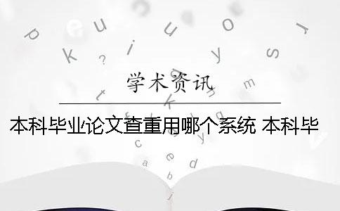 本科畢業論文查重用哪個系統？ 本科畢業論文查重用哪個軟件