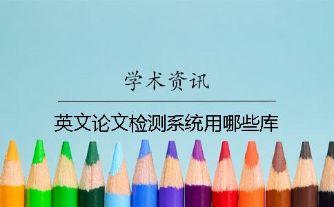 英文論文檢測系統(tǒng)用哪些庫