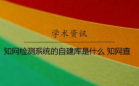 學術檢測系統(tǒng)的自建庫是什么 學術查重檢測系統(tǒng)原理是什么