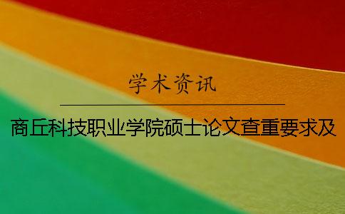 商丘科技職業(yè)學(xué)院碩士論文查重要求及重復(fù)率一
