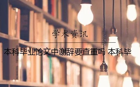 本科畢業(yè)論文中謝辭要查重嗎？ 本科畢業(yè)論文謝辭范文