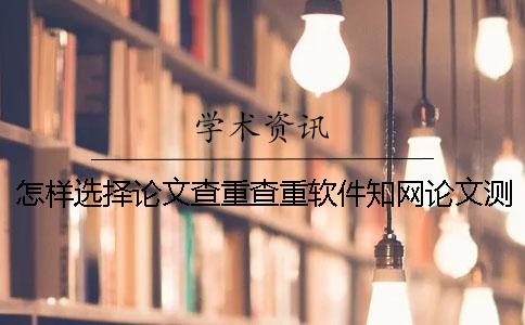 怎樣選擇論文查重查重軟件？學術論文測驗有那些優勢？