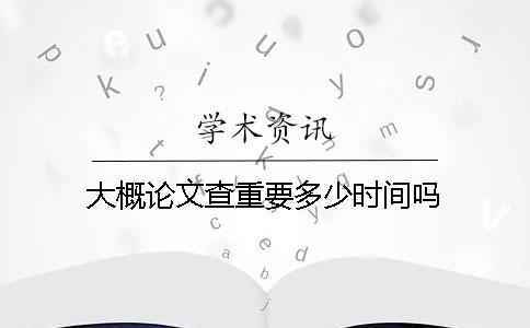 大概論文查重要多少時(shí)間嗎