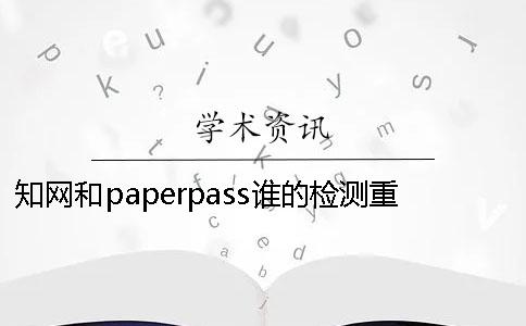 學術和paperpass誰的檢測重復率更高？ paperpass萬方和學術重復率差多少