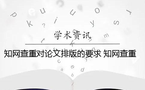 學術(shù)查重對論文排版的要求 學術(shù)查重需要排版嗎