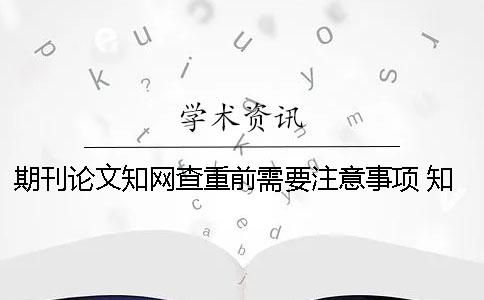 期刊論文學術查重前需要注意事項 學術怎么查重期刊論文