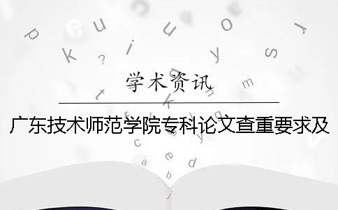 廣東技術師范學院專科論文查重要求及重復率一