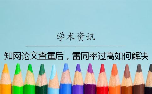 學術論文查重后，雷同率過高如何解決？