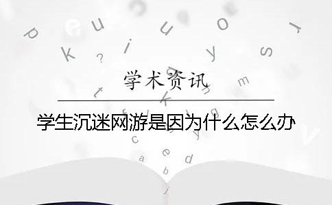 學生沉迷網游是因為什么？怎么辦？