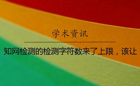 學術檢測的檢測字符數來了上限，該讓你處理？
