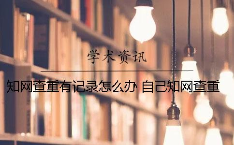 學(xué)術(shù)查重有記錄怎么辦？ 自己學(xué)術(shù)查重會(huì)有記錄嗎