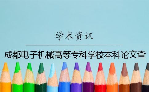 成都電子機械高等?？茖W校本科論文查重要求及重復率