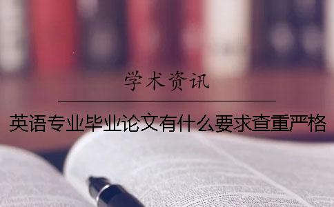 英語專業畢業論文有什么要求？查重嚴格嗎論文查重入口？