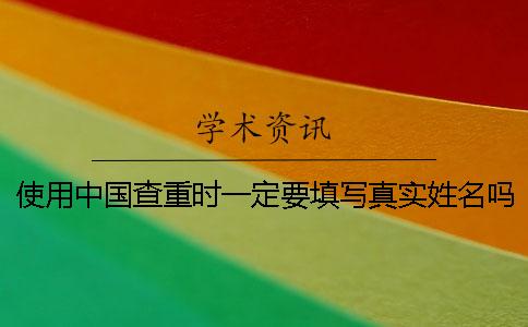 使用中國查重時一定要填寫真實姓名嗎？
